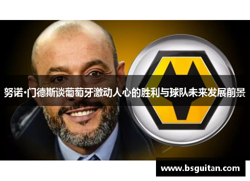 努诺·门德斯谈葡萄牙激动人心的胜利与球队未来发展前景